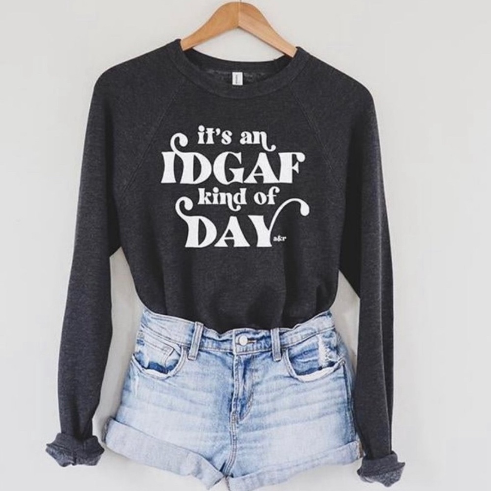 Graphic Sweatshirt IDGAF Kind of Day!!! NWT Size L